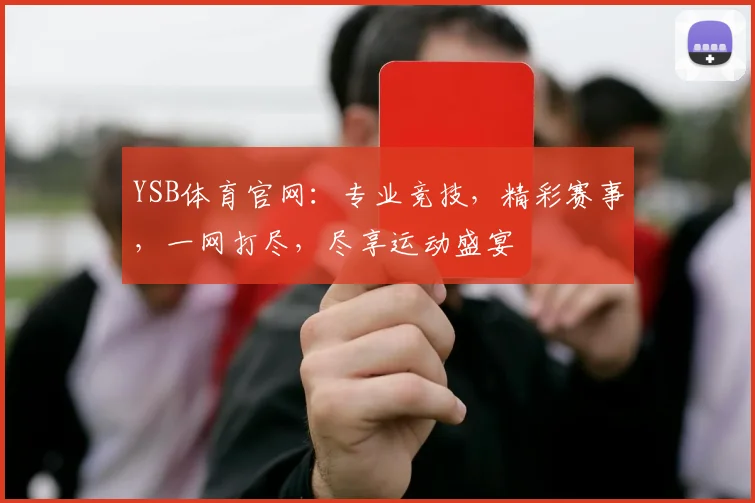 YSB体育官网：专业竞技，精彩赛事，一网打尽，尽享运动盛宴